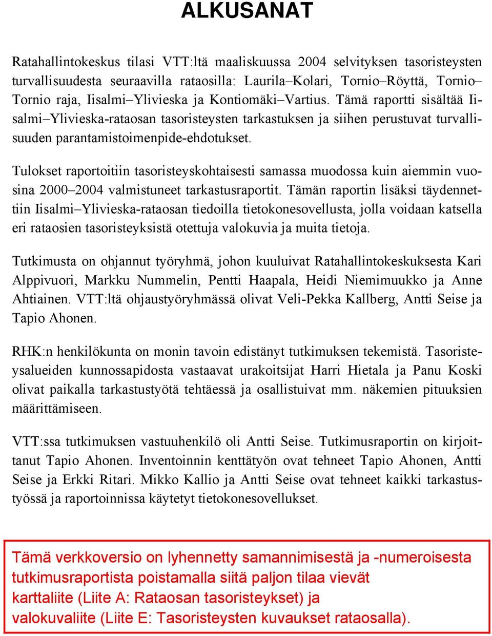 Tulokset raportoitiin tasoristeyskohtaisesti samassa muodossa kuin aiemmin vuosina 2000 2004 valmistuneet tarkastusraportit.