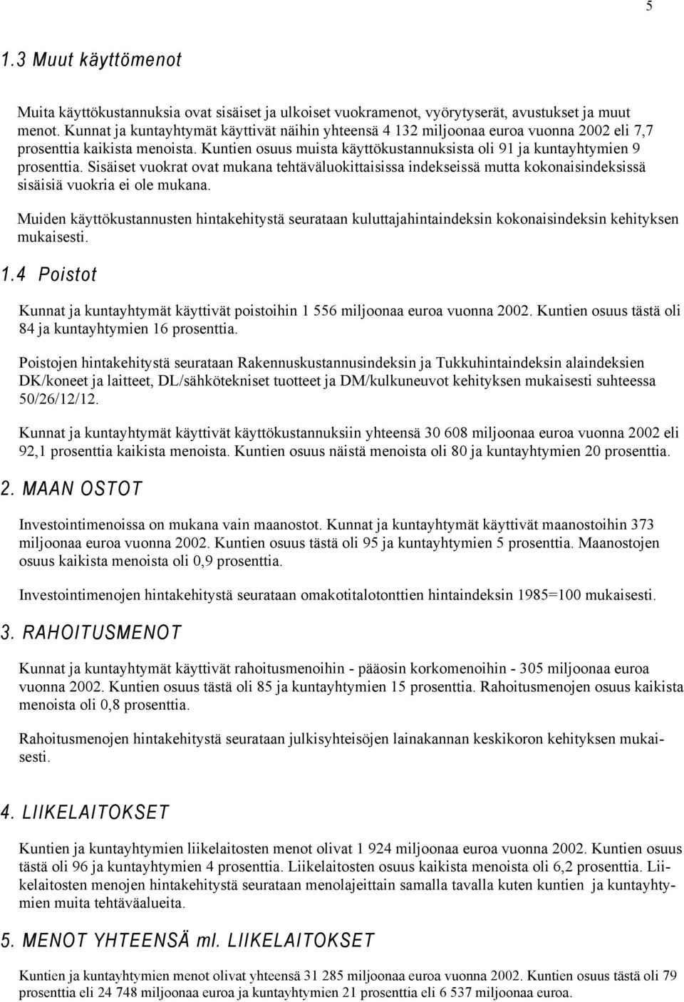 Sisäiset vuokrat ovat mukana tehtäväluokittaisissa indekseissä mutta kokonaisindeksissä sisäisiä vuokria ei ole mukana.