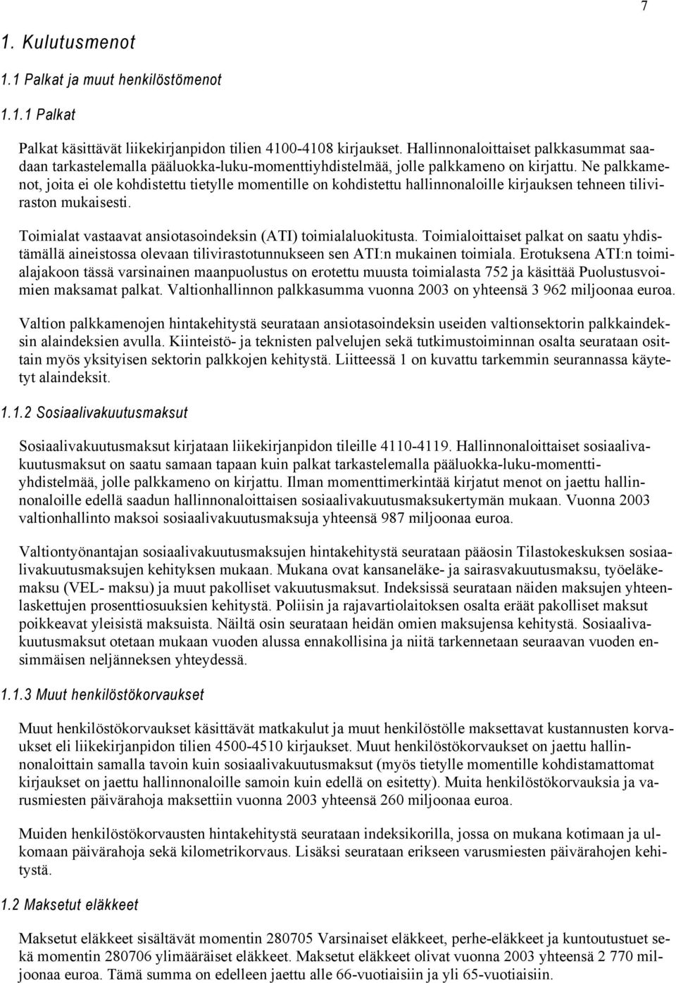 Ne palkkamenot, joita ei ole kohdistettu tietylle momentille on kohdistettu hallinnonaloille kirjauksen tehneen tiliviraston mukaisesti. Toimialat vastaavat ansiotasoindeksin (ATI) toimialaluokitusta.