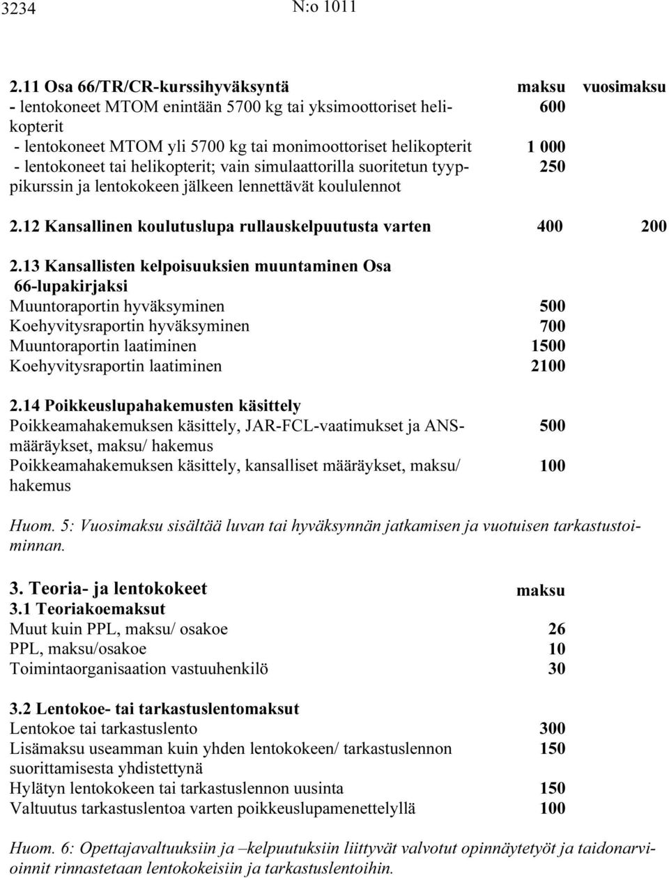 helikopterit; vain simulaattorilla suoritetun tyyppikurssin 250 ja lentokokeen jälkeen lennettävät koululennot 2.12 Kansallinen koulutuslupa rullauskelpuutusta varten 400 200 2.