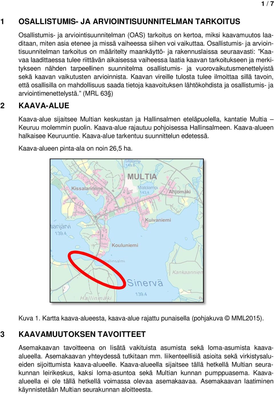 Osallistumis- ja arviointisuunnitelman tarkoitus on määritelty maankäyttö- ja rakennuslaissa seuraavasti: Kaavaa laadittaessa tulee riittävän aikaisessa vaiheessa laatia kaavan tarkoitukseen ja