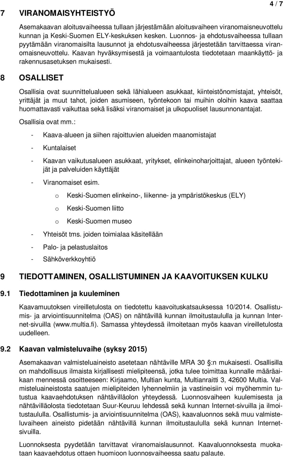 Kaavan hyväksymisestä ja voimaantulosta tiedotetaan maankäyttö- ja rakennusasetuksen mukaisesti.