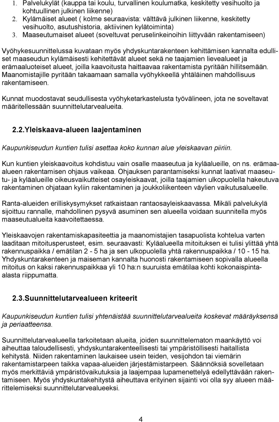 Maaseutumaiset alueet (soveltuvat peruselinkeinoihin liittyvään rakentamiseen) Vyöhykesuunnittelussa kuvataan myös yhdyskuntarakenteen kehittämisen kannalta edulliset maaseudun kylämäisesti