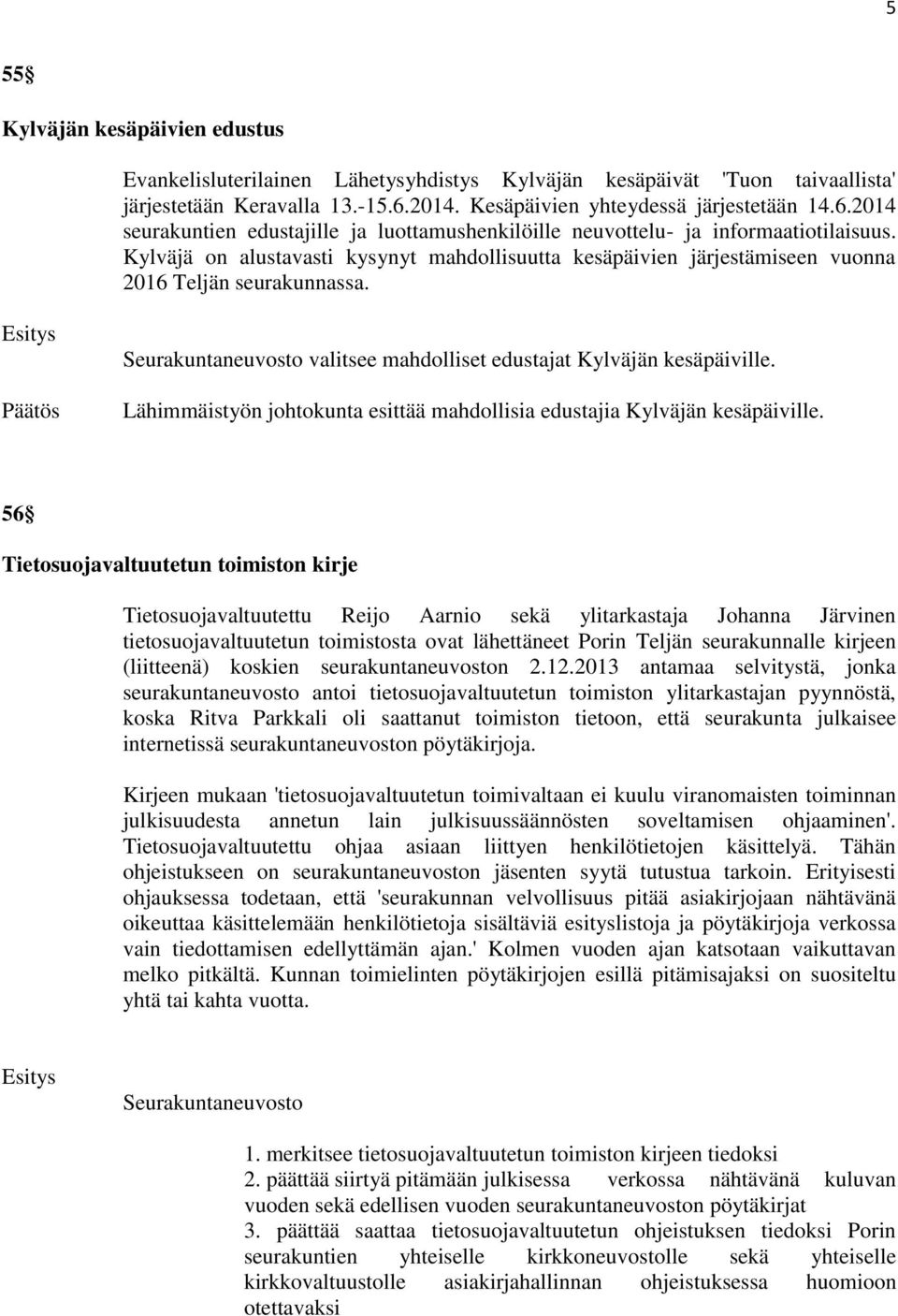 Kylväjä on alustavasti kysynyt mahdollisuutta kesäpäivien järjestämiseen vuonna 2016 Teljän seurakunnassa. Seurakuntaneuvosto valitsee mahdolliset edustajat Kylväjän kesäpäiville.