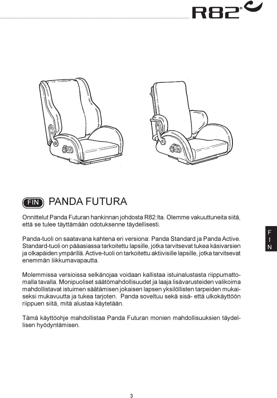 ctive-tuoli on tarkoitettu aktiivisille lapsille, jotka tarvitsevat enemmän liikkumavapautta. Molemmissa versioissa selkänojaa voidaan kallistaa istuinalustasta riippumattomalla tavalla.