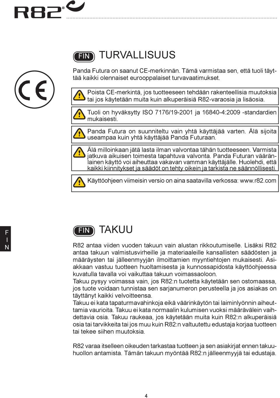 Tuoli on hyväksytty SO 7176/19-2001 ja 16840-4:2009 -standardien mukaisesti. Panda utura on suunniteltu vain yhtä käyttäjää varten. Älä sijoita useampaa kuin yhtä käyttäjää Panda uturaan.