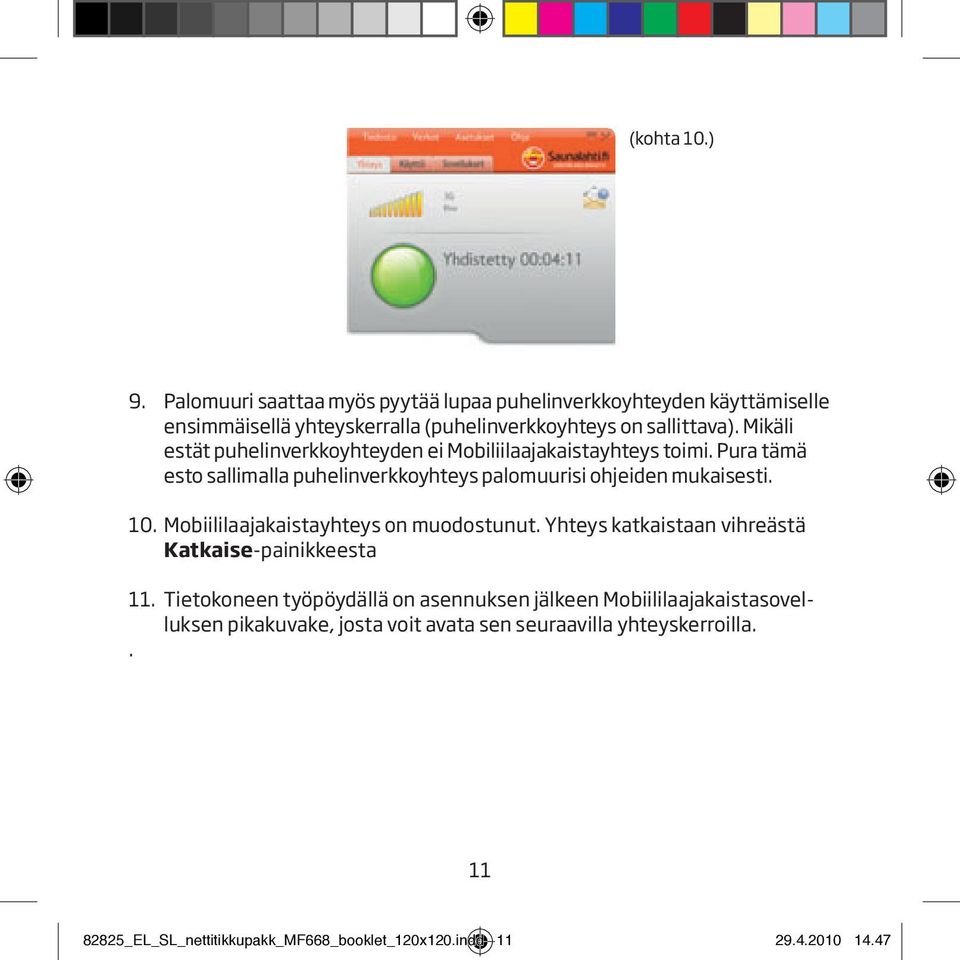 Mobiililaajakaistayhteys on muodostunut. Yhteys katkaistaan vihreästä Katkaise-painikkeesta 11.