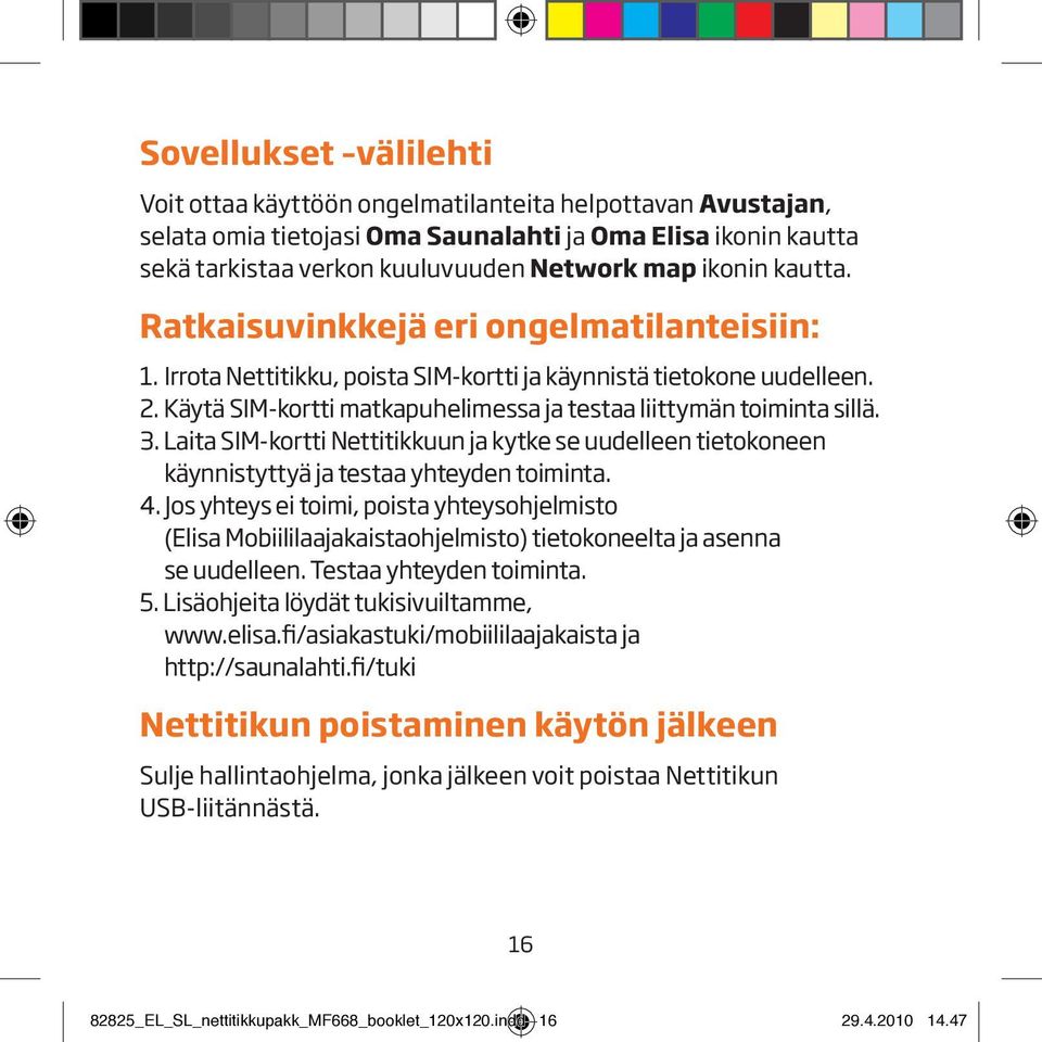 Laita SIM-kortti Nettitikkuun ja kytke se uudelleen tietokoneen käynnistyttyä ja testaa yhteyden toiminta. 4.