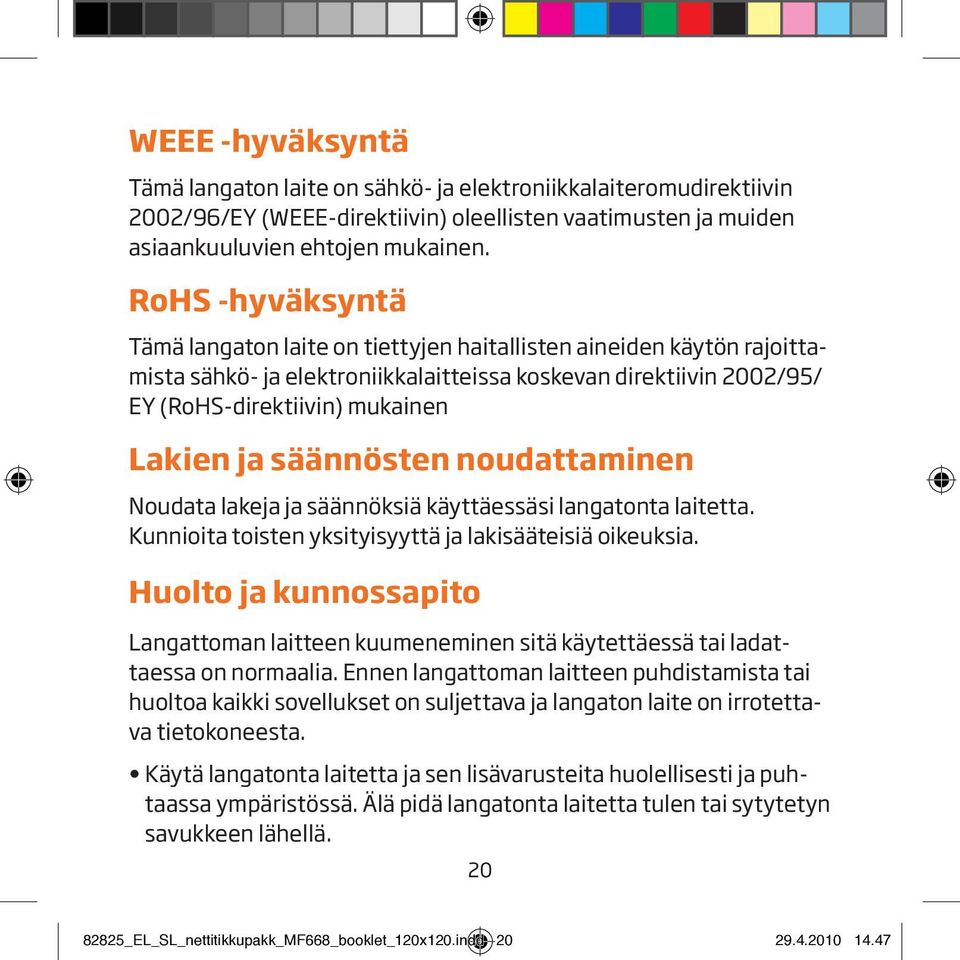 säännösten noudattaminen Noudata lakeja ja säännöksiä käyttäessäsi langatonta laitetta. Kunnioita toisten yksityisyyttä ja lakisääteisiä oikeuksia.