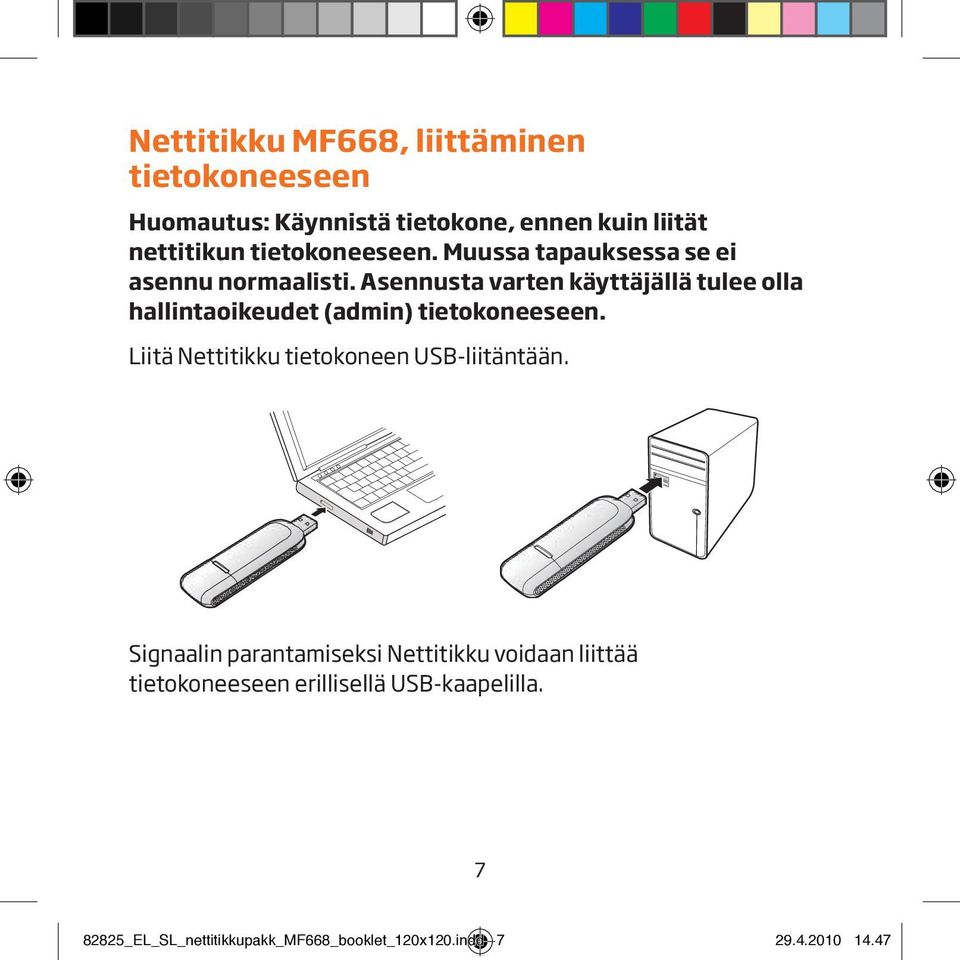 Asennusta varten käyttäjällä tulee olla hallintaoikeudet (admin) tietokoneeseen.