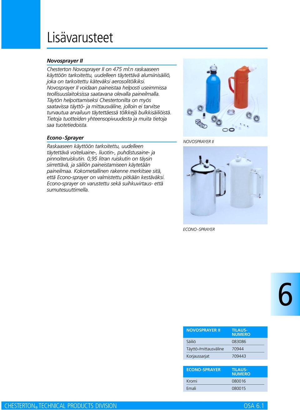 Täytön helpottamiseksi Chestertonilta on myös saatavissa täyttö- ja mittausväline, jolloin ei tarvitse turvautua arvailuun täytettäessä tölkkejä bulkkisäiliöistä.