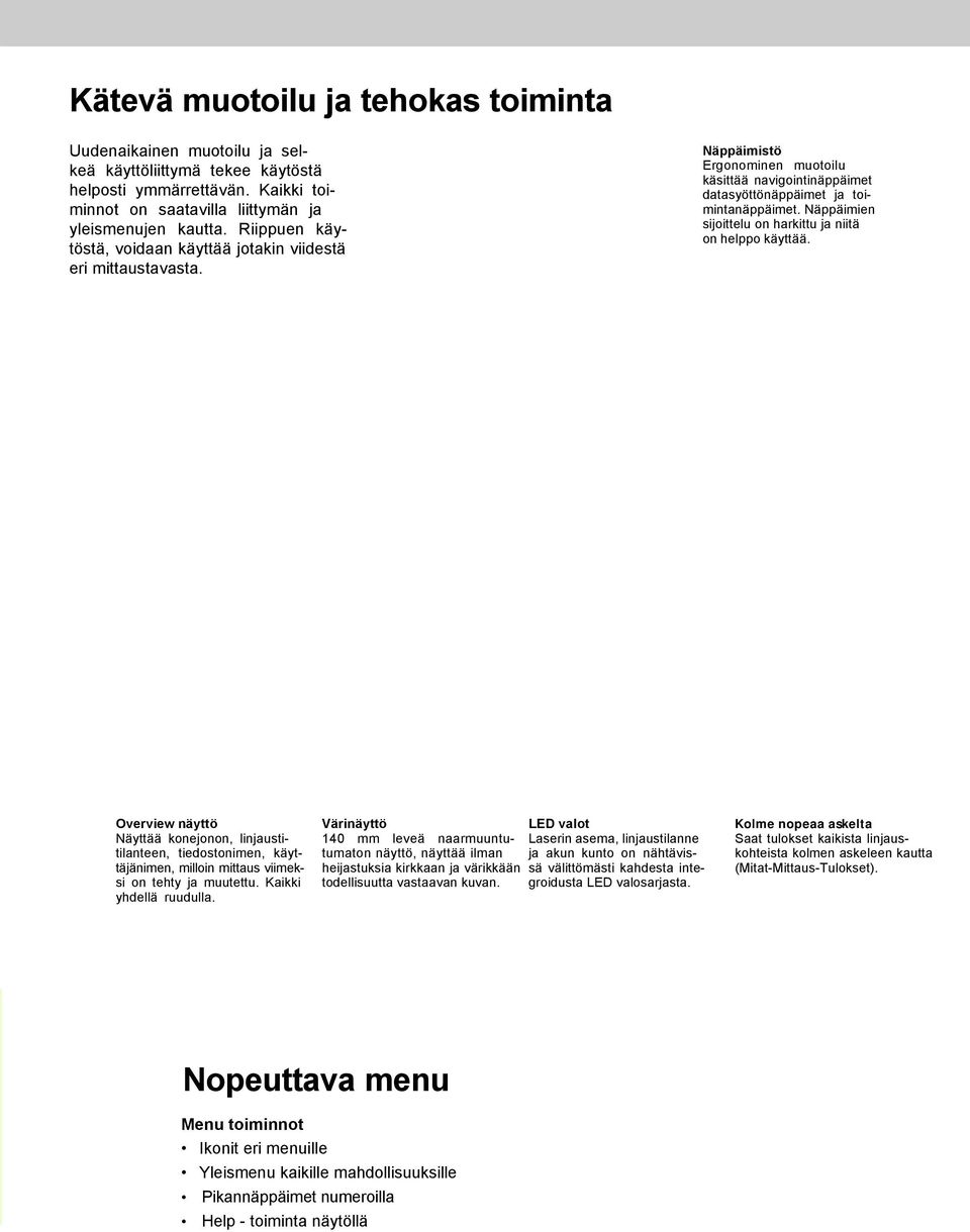 Näppäimien sijoittelu on harkittu ja niitä on helppo käyttää. Overview näyttö Näyttää konejonon, linjaustitilanteen, tiedostonimen, käyttäjänimen, milloin mittaus viimeksi on tehty ja muutettu.