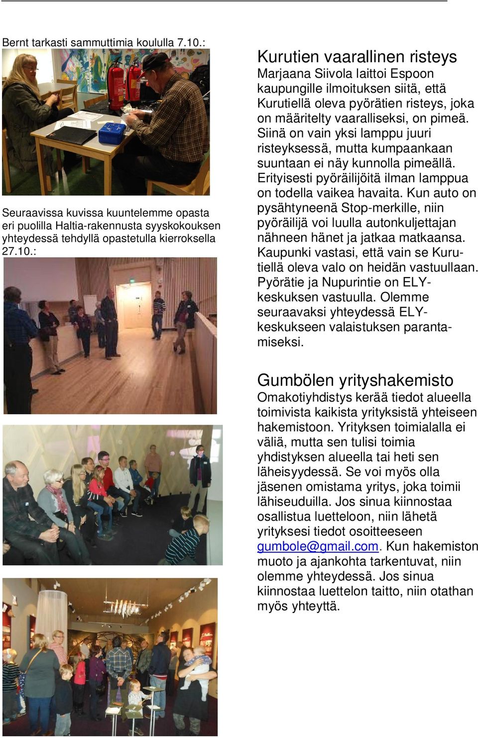 : Kurutien vaarallinen risteys Marjaana Siivola laittoi Espoon kaupungille ilmoituksen siitä, että Kurutiellä oleva pyörätien risteys, joka on määritelty vaaralliseksi, on pimeä.