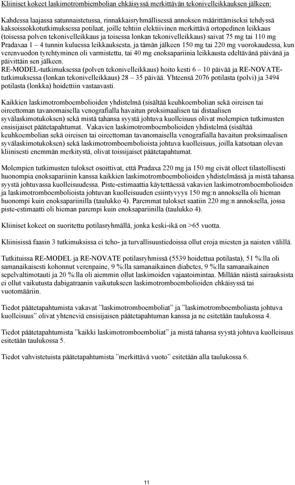 Pradaxaa 1 4 tunnin kuluessa leikkauksesta, ja tämän jälkeen 150 mg tai 220 mg vuorokaudessa, kun verenvuodon tyrehtyminen oli varmistettu, tai 40 mg enoksapariinia leikkausta edeltävänä päivänä ja