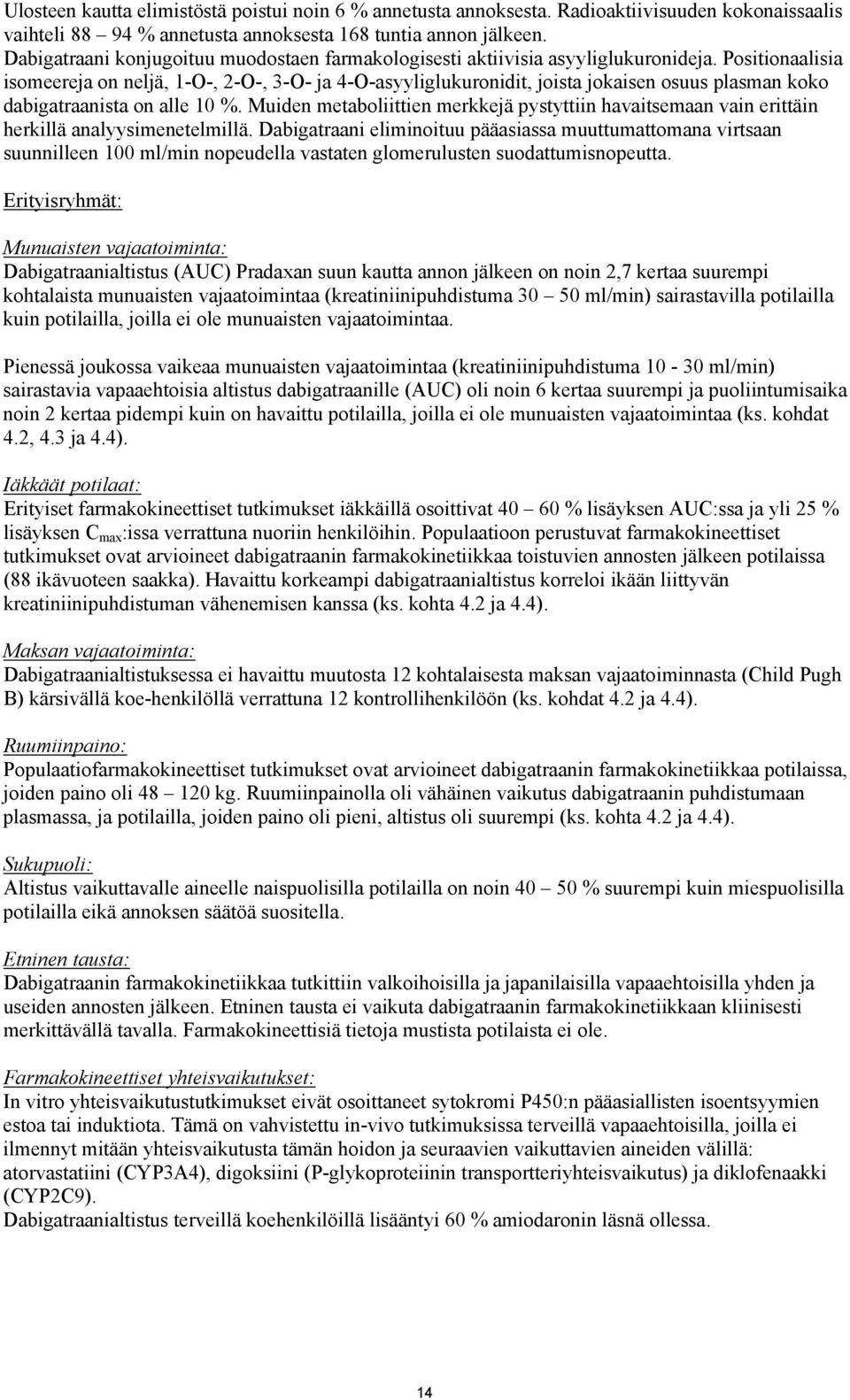 Positionaalisia isomeereja on neljä, 1-O-, 2-O-, 3-O- ja 4-O-asyyliglukuronidit, joista jokaisen osuus plasman koko dabigatraanista on alle 10 %.