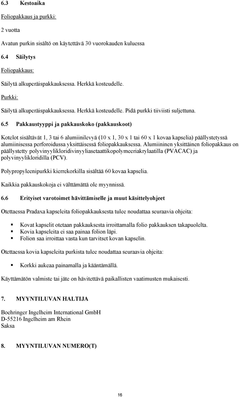5 Pakkaustyyppi ja pakkauskoko (pakkauskoot) Kotelot sisältävät 1, 3 tai 6 alumiinilevyä (10 x 1, 30 x 1 tai 60 x 1 kovaa kapselia) päällystetyssä alumiinisessa perforoidussa yksittäisessä