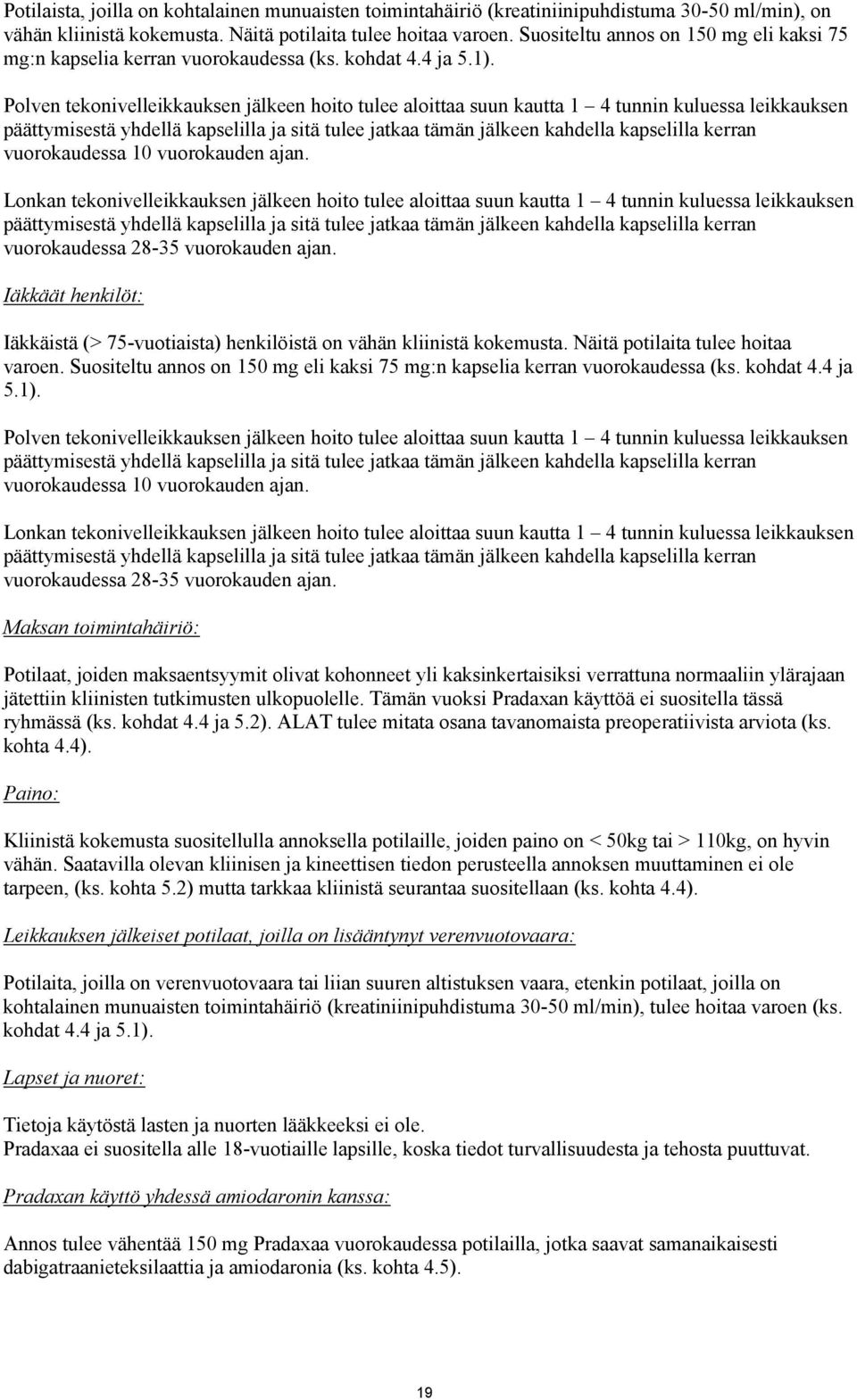 Polven tekonivelleikkauksen jälkeen hoito tulee aloittaa suun kautta 1 4 tunnin kuluessa leikkauksen päättymisestä yhdellä kapselilla ja sitä tulee jatkaa tämän jälkeen kahdella kapselilla kerran