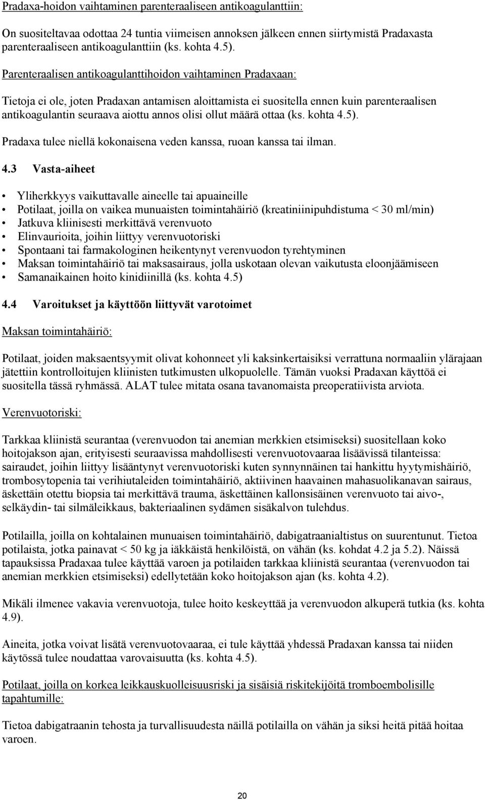 Parenteraalisen antikoagulanttihoidon vaihtaminen Pradaxaan: Tietoja ei ole, joten Pradaxan antamisen aloittamista ei suositella ennen kuin parenteraalisen antikoagulantin seuraava aiottu annos olisi