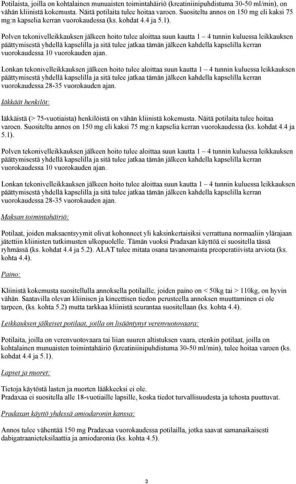 Polven tekonivelleikkauksen jälkeen hoito tulee aloittaa suun kautta 1 4 tunnin kuluessa leikkauksen päättymisestä yhdellä kapselilla ja sitä tulee jatkaa tämän jälkeen kahdella kapselilla kerran