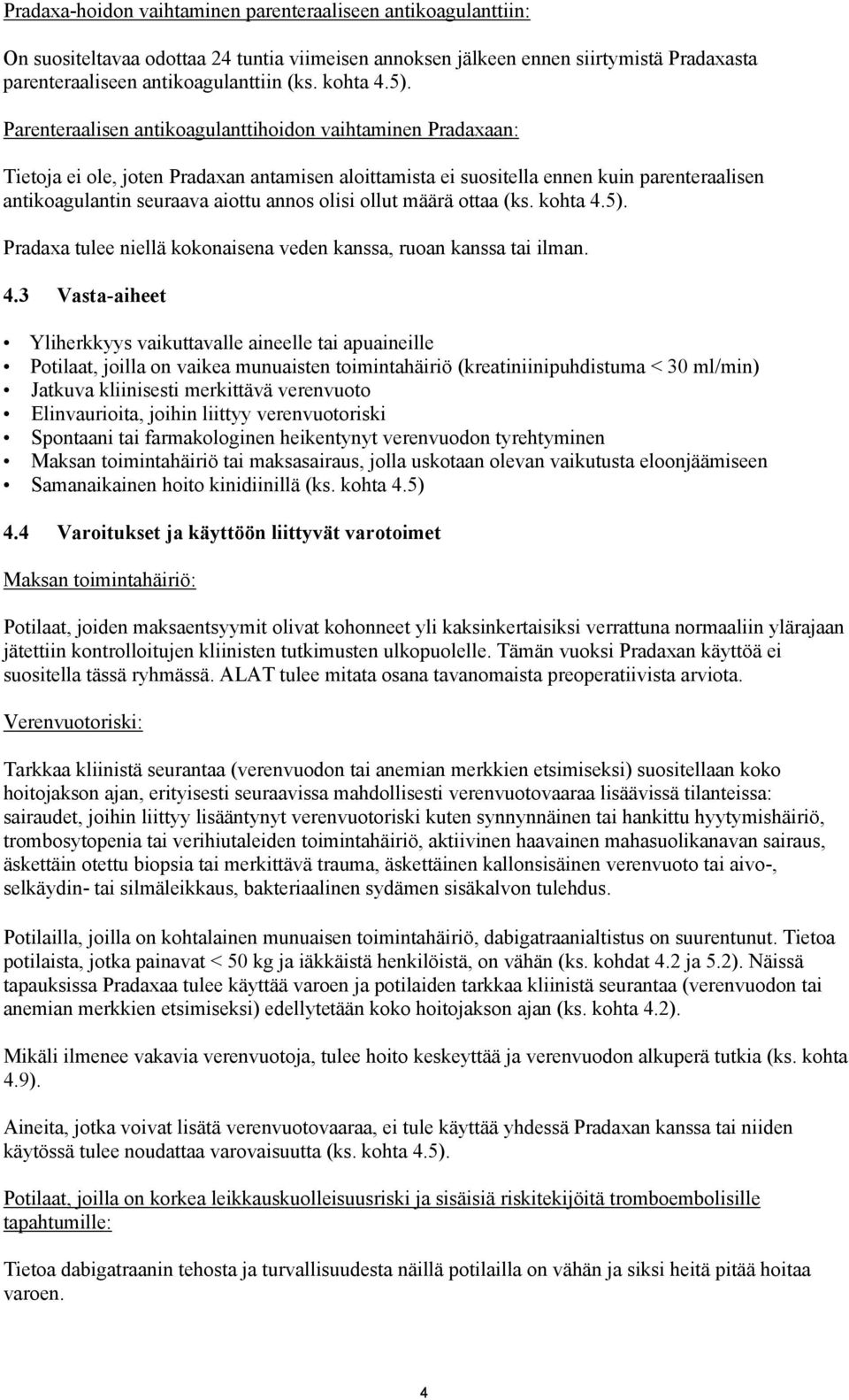 Parenteraalisen antikoagulanttihoidon vaihtaminen Pradaxaan: Tietoja ei ole, joten Pradaxan antamisen aloittamista ei suositella ennen kuin parenteraalisen antikoagulantin seuraava aiottu annos olisi