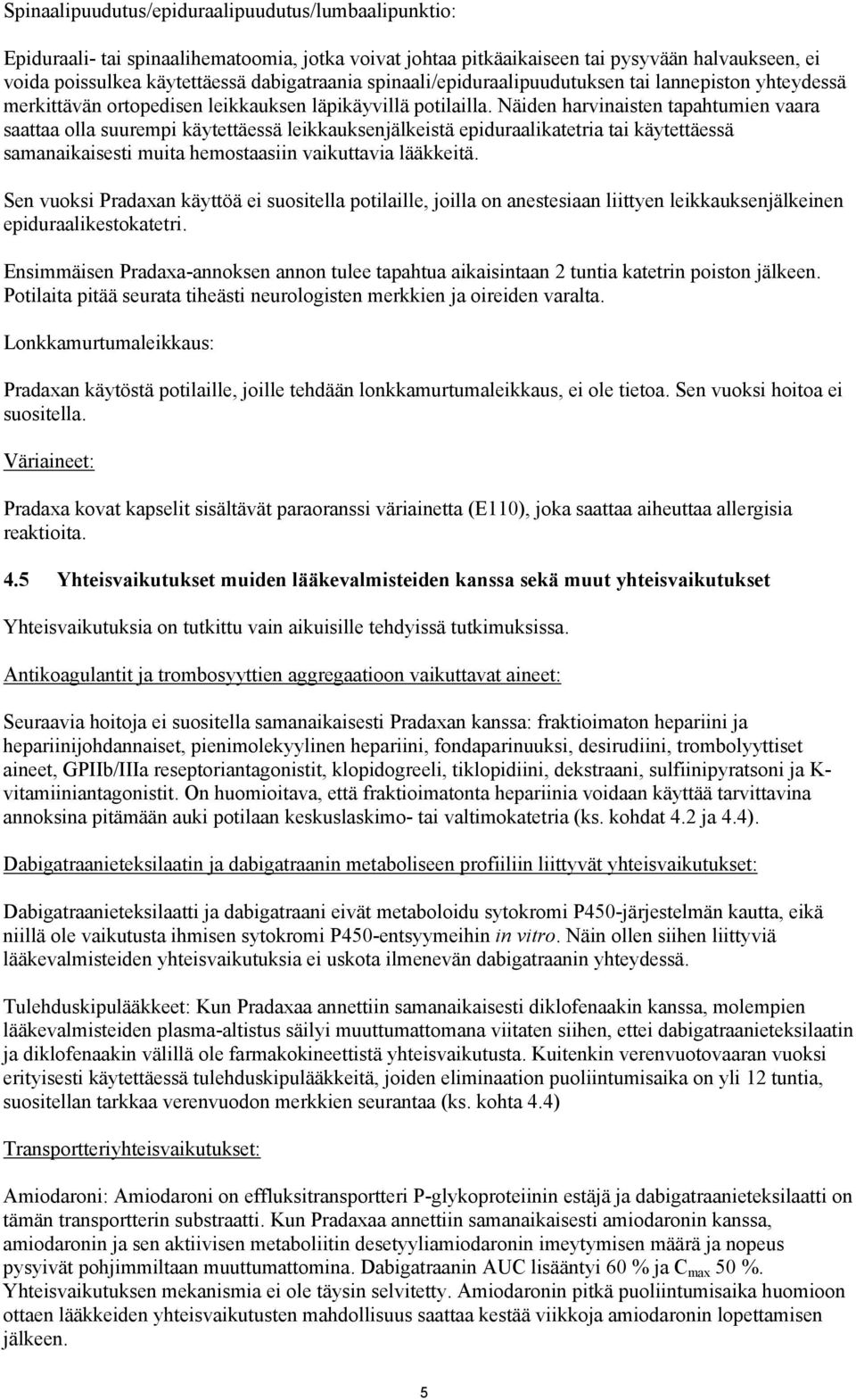 Näiden harvinaisten tapahtumien vaara saattaa olla suurempi käytettäessä leikkauksenjälkeistä epiduraalikatetria tai käytettäessä samanaikaisesti muita hemostaasiin vaikuttavia lääkkeitä.