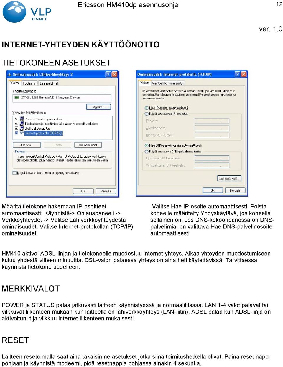 Jos DNS-kokoonpanossa on DNSpalvelimia, on valittava Hae DNS-palvelinosoite automaattisesti HM410 aktivoi ADSL-linjan ja tietokoneelle muodostuu internet-yhteys.