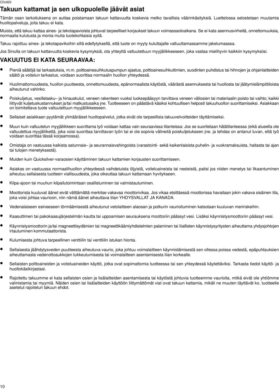 Se ei kata asennusvirheitä, onnettomuuksia, normaalia kulutusta ja monia muita tuotekohtaisia syitä.