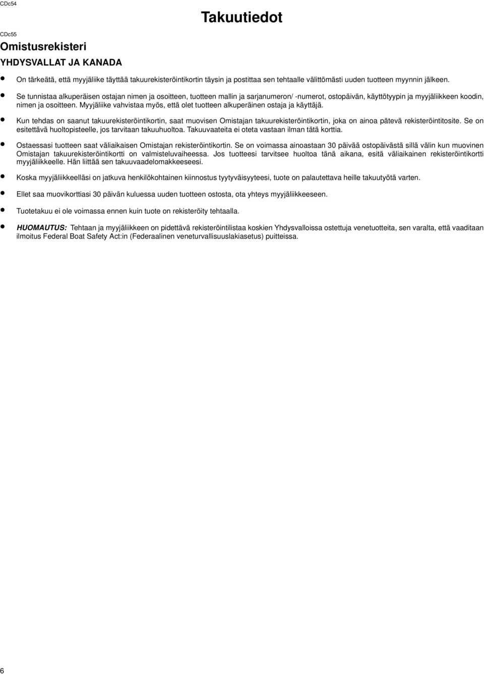 Myyjäliike vahvistaa myös, että olet tuotteen alkuperäinen ostaja ja käyttäjä.