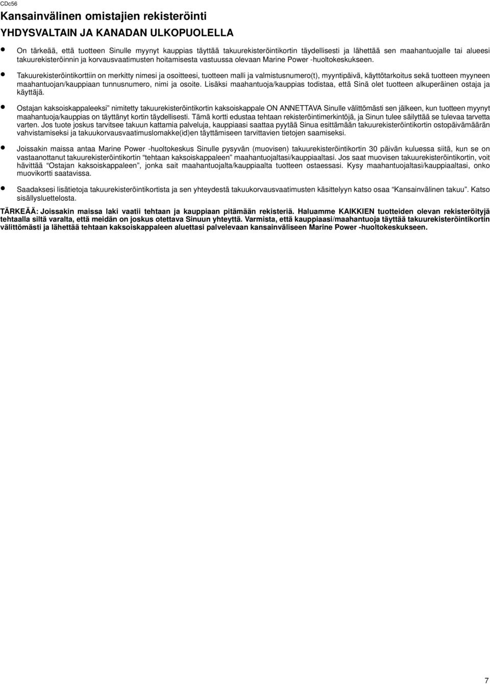 Takuurekisteröintikorttiin on merkitty nimesi ja osoitteesi, tuotteen malli ja valmistusnumero(t), myyntipäivä, käyttötarkoitus sekä tuotteen myyneen maahantuojan/kauppiaan tunnusnumero, nimi ja