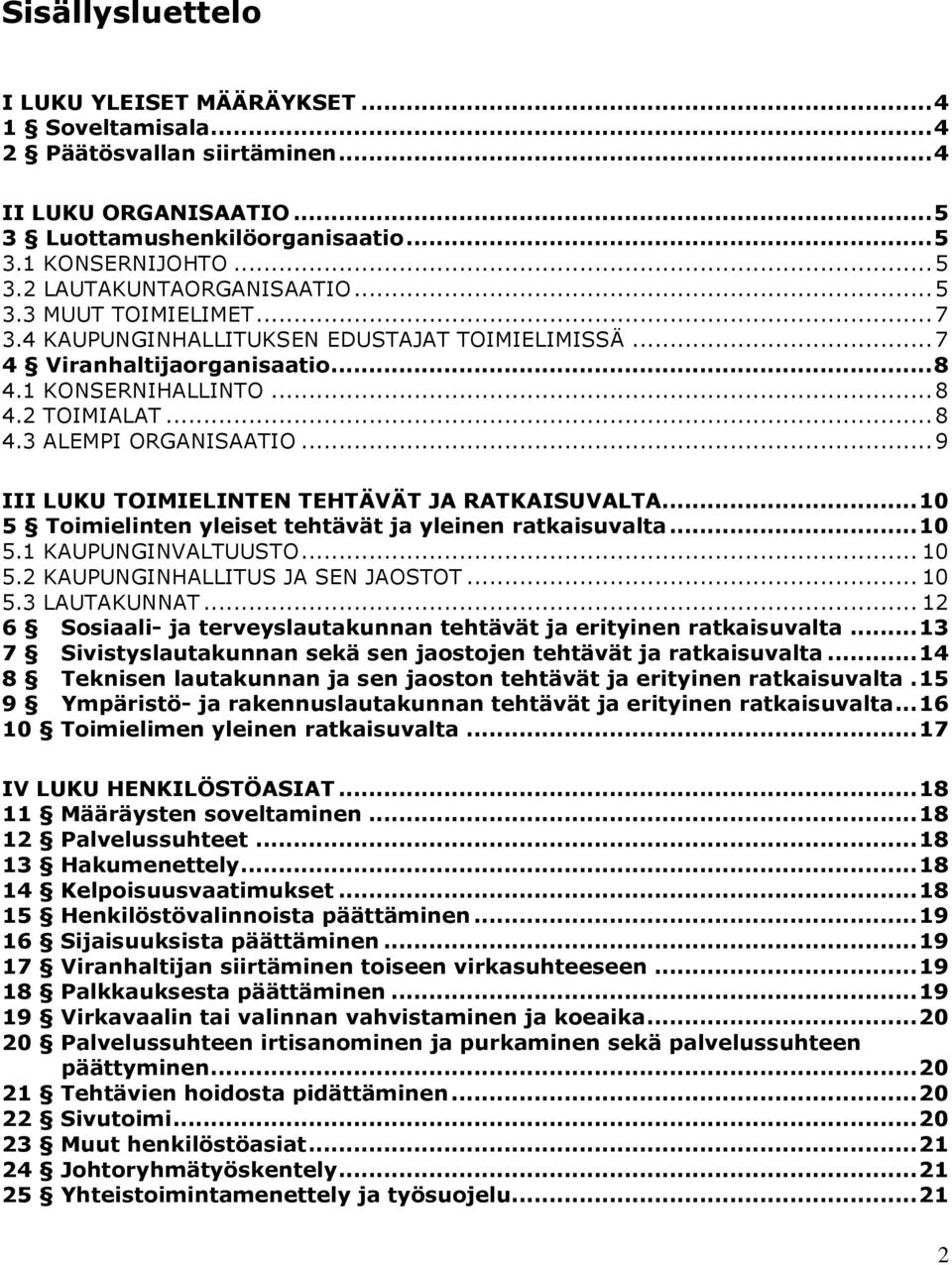.. 9 III LUKU TOIMIELINTEN TEHTÄVÄT JA RATKAISUVALTA... 10 5 Toimielinten yleiset tehtävät ja yleinen ratkaisuvalta... 10 5.1 KAUPUNGINVALTUUSTO... 10 5.2 KAUPUNGINHALLITUS JA SEN JAOSTOT... 10 5.3 LAUTAKUNNAT.