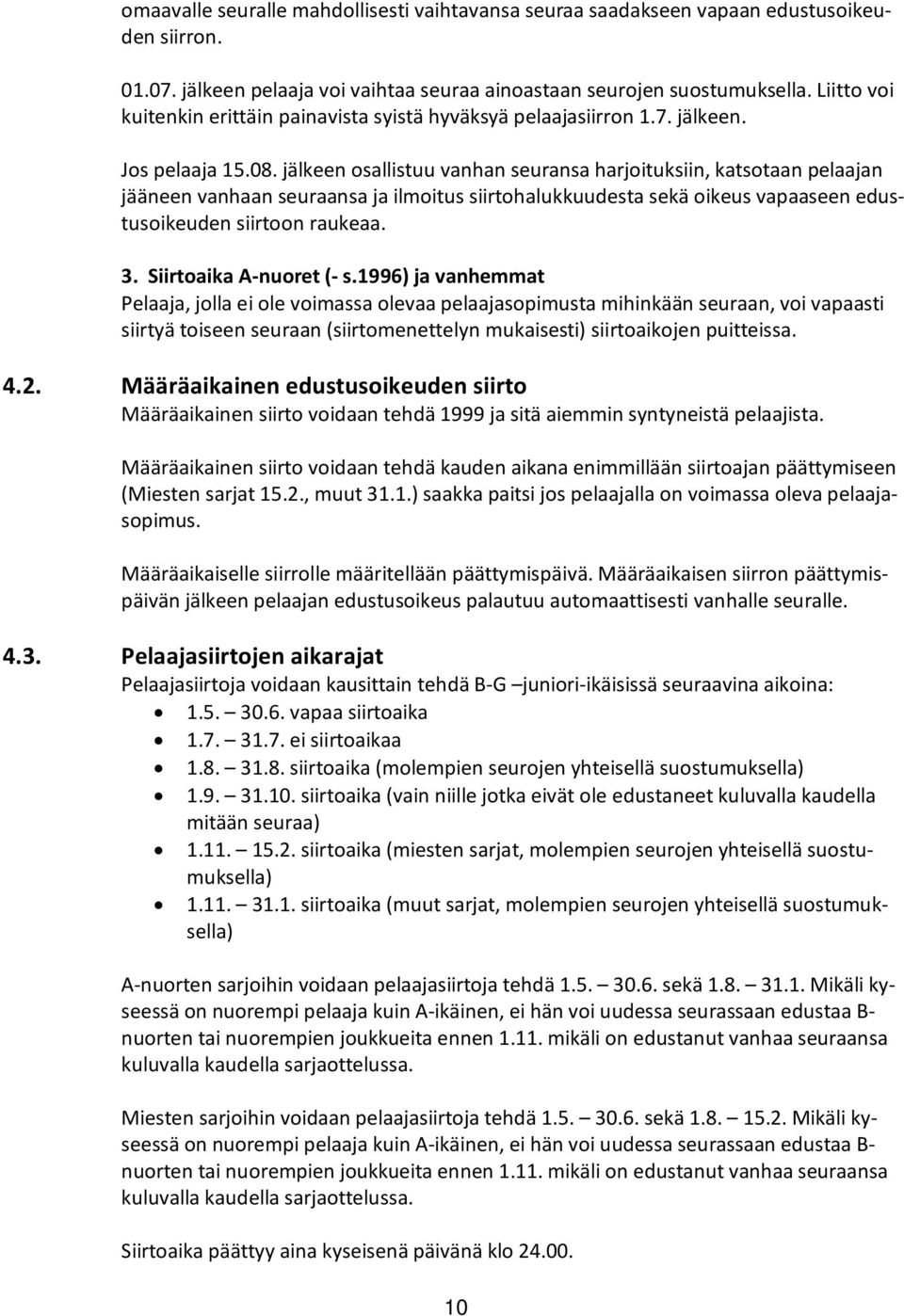 jälkeen osallistuu vanhan seuransa harjoituksiin, katsotaan pelaajan jääneen vanhaan seuraansa ja ilmoitus siirtohalukkuudesta sekä oikeus vapaaseen edustusoikeuden siirtoon raukeaa. 3.