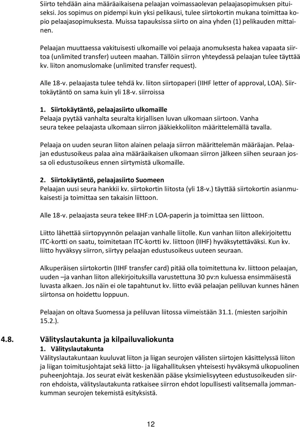 Tällöin siirron yhteydessä pelaajan tulee täyttää kv. liiton anomuslomake (unlimited transfer request). Alle 18-v. pelaajasta tulee tehdä kv. liiton siirtopaperi (IIHF letter of approval, LOA).