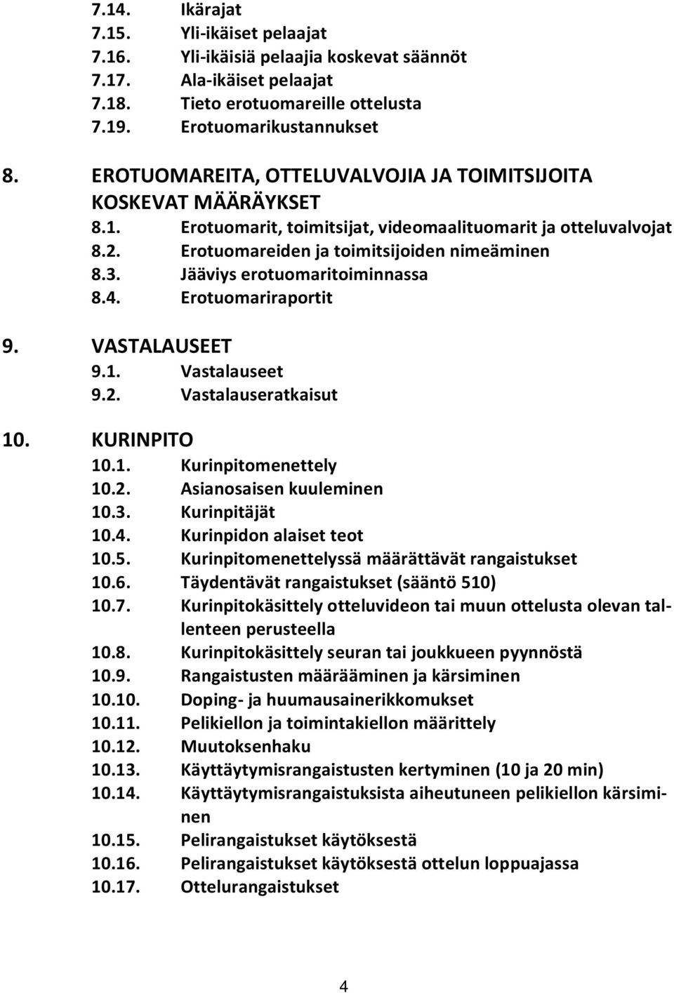 Jääviys erotuomaritoiminnassa 8.4. Erotuomariraportit 9. VASTALAUSEET 9.1. Vastalauseet 9.2. Vastalauseratkaisut 10. KURINPITO 10.1. Kurinpitomenettely 10.2. Asianosaisen kuuleminen 10.3.