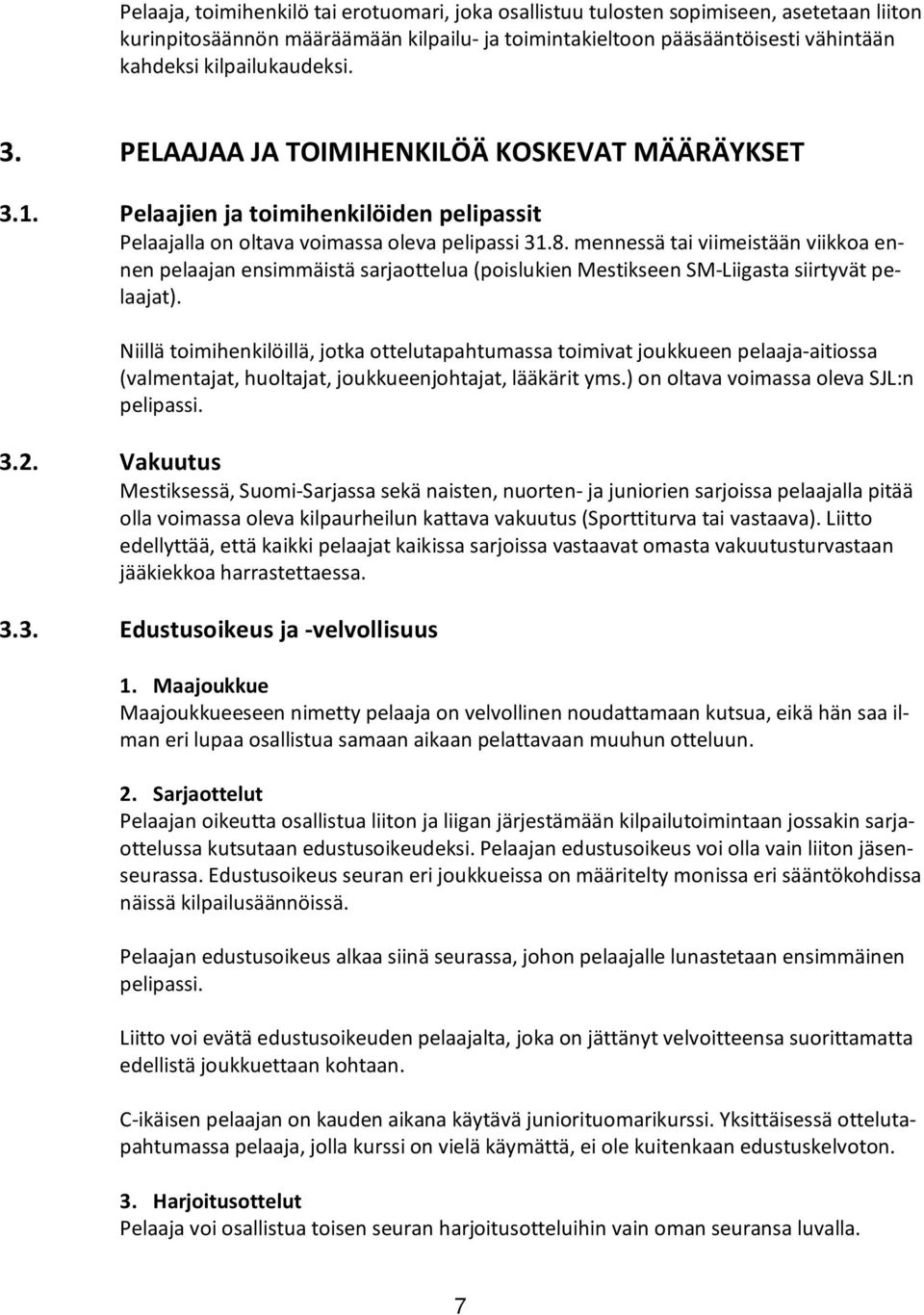 mennessä tai viimeistään viikkoa ennen pelaajan ensimmäistä sarjaottelua (poislukien Mestikseen SM-Liigasta siirtyvät pelaajat).