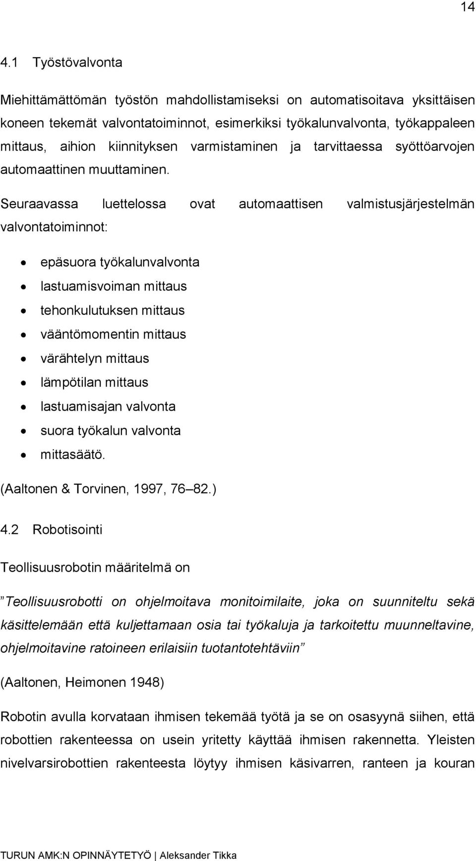 Seuraavassa luettelossa ovat automaattisen valmistusjärjestelmän valvontatoiminnot: epäsuora työkalunvalvonta lastuamisvoiman mittaus tehonkulutuksen mittaus vääntömomentin mittaus värähtelyn mittaus