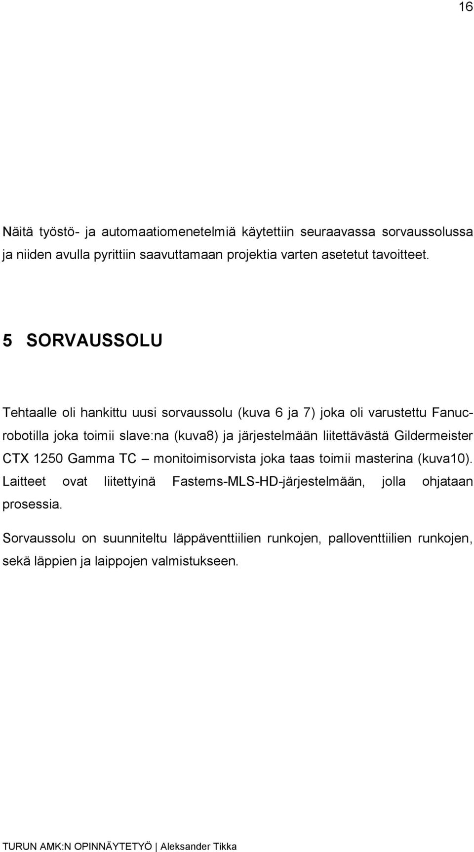 5 SORVAUSSOLU Tehtaalle oli hankittu uusi sorvaussolu (kuva 6 ja 7) joka oli varustettu Fanucrobotilla joka toimii slave:na (kuva8) ja järjestelmään