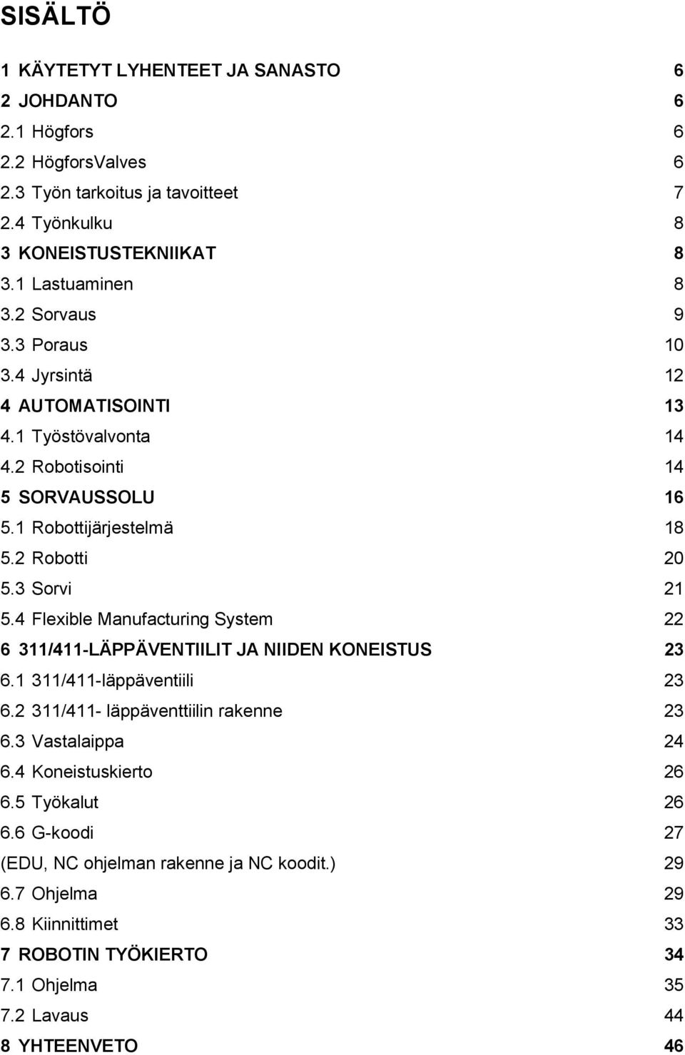 4 Flexible Manufacturing System 22 6 311/411-LÄPPÄVENTIILIT JA NIIDEN KONEISTUS 23 6.1 311/411-läppäventiili 23 6.2 311/411- läppäventtiilin rakenne 23 6.3 Vastalaippa 24 6.