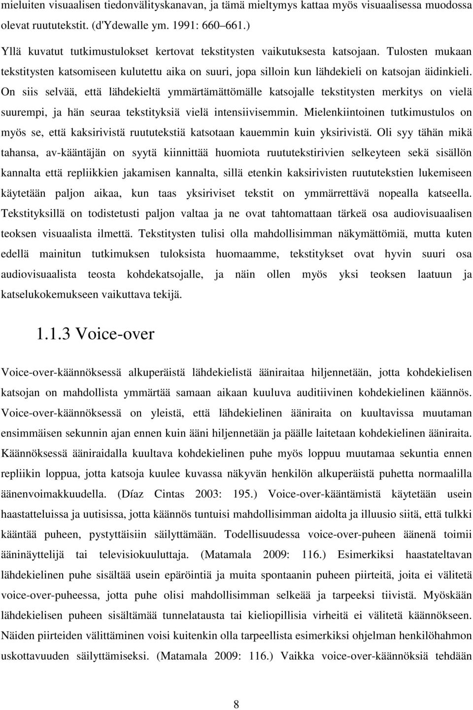 On siis selvää, että lähdekieltä ymmärtämättömälle katsojalle tekstitysten merkitys on vielä suurempi, ja hän seuraa tekstityksiä vielä intensiivisemmin.