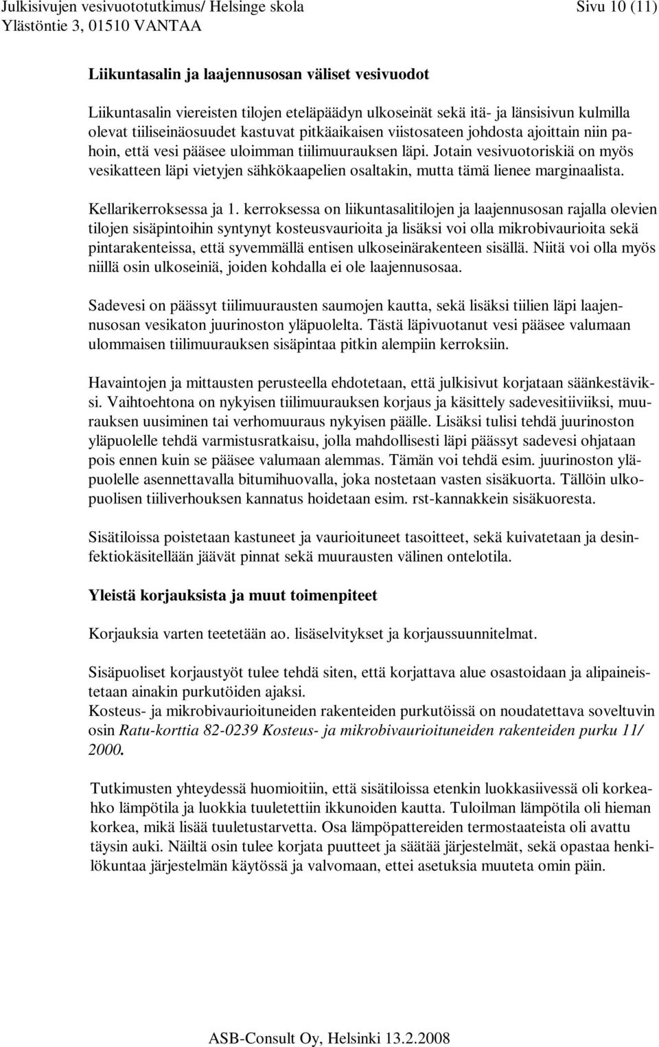 Jotain vesivuotoriskiä on myös vesikatteen läpi vietyjen sähkökaapelien osaltakin, mutta tämä lienee marginaalista. Kellarikerroksessa ja 1.