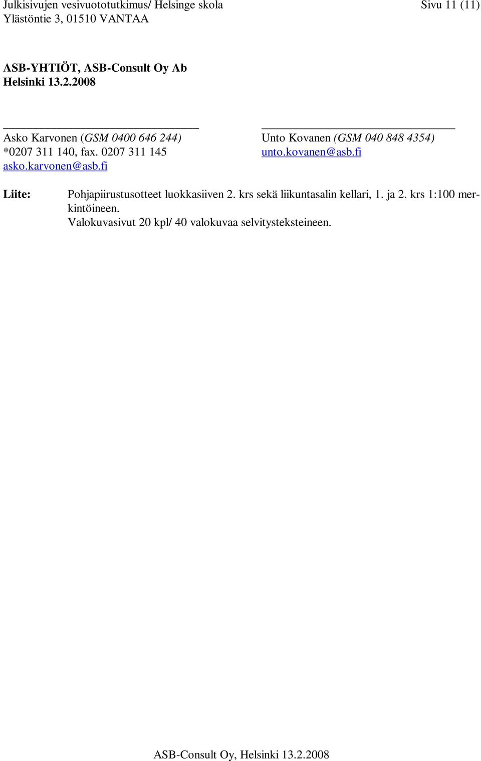 0207 311 145 unto.kovanen@asb.fi asko.karvonen@asb.fi Liite: Pohjapiirustusotteet luokkasiiven 2.