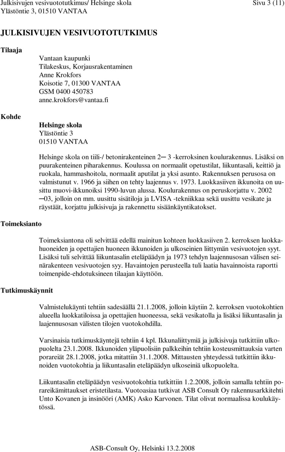 Lisäksi on puurakenteinen piharakennus. Koulussa on normaalit opetustilat, liikuntasali, keittiö ja ruokala, hammashoitola, normaalit aputilat ja yksi asunto. Rakennuksen perusosa on valmistunut v.