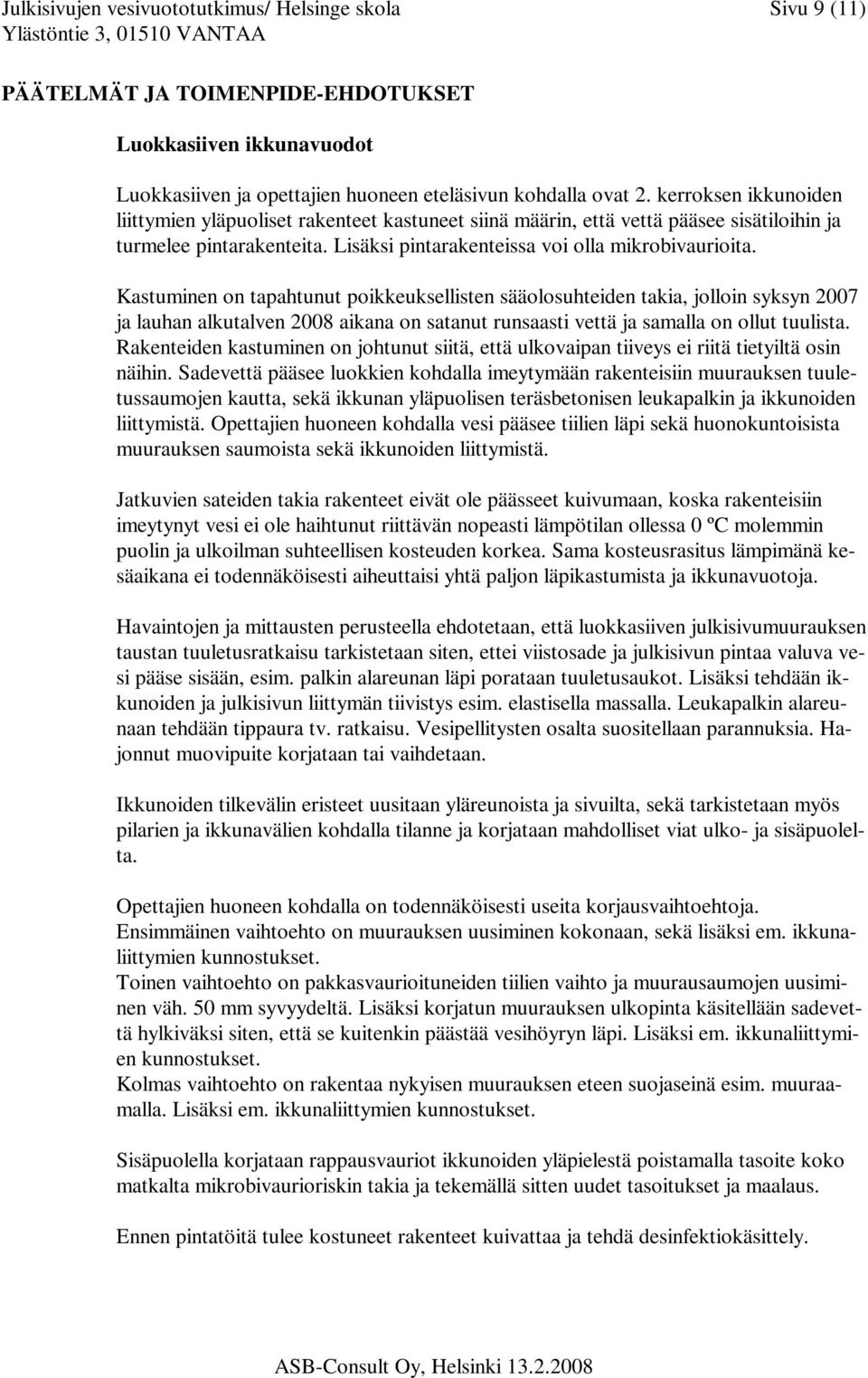 Kastuminen on tapahtunut poikkeuksellisten sääolosuhteiden takia, jolloin syksyn 2007 ja lauhan alkutalven 2008 aikana on satanut runsaasti vettä ja samalla on ollut tuulista.