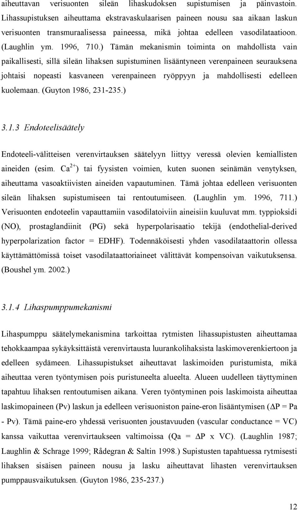 ) Tämän mekanismin toiminta on mahdollista vain paikallisesti, sillä sileän lihaksen supistuminen lisääntyneen verenpaineen seurauksena johtaisi nopeasti kasvaneen verenpaineen ryöppyyn ja