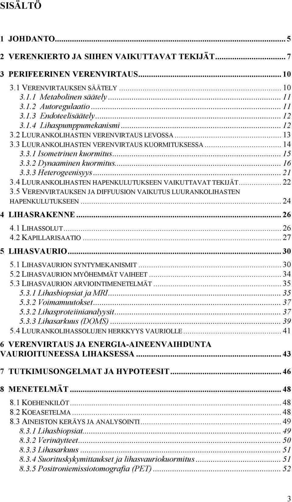 .. 16 3.3.3 Heterogeenisyys... 21 3.4 LUURANKOLIHASTEN HAPENKULUTUKSEEN VAIKUTTAVAT TEKIJÄT... 22 3.5 VERENVIRTAUKSEN JA DIFFUUSION VAIKUTUS LUURANKOLIHASTEN HAPENKULUTUKSEEN... 24 4 LIHASRAKENNE.