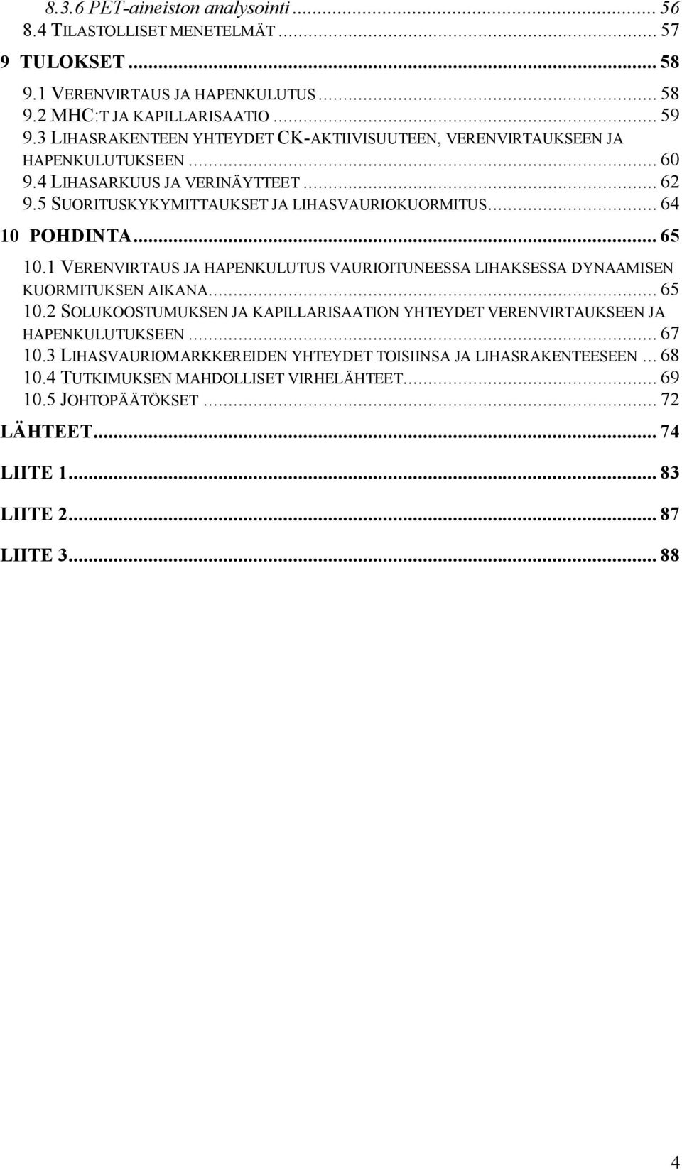 .. 64 10 POHDINTA... 65 10.1 VERENVIRTAUS JA HAPENKULUTUS VAURIOITUNEESSA LIHAKSESSA DYNAAMISEN KUORMITUKSEN AIKANA... 65 10.2 SOLUKOOSTUMUKSEN JA KAPILLARISAATION YHTEYDET VERENVIRTAUKSEEN JA HAPENKULUTUKSEEN.