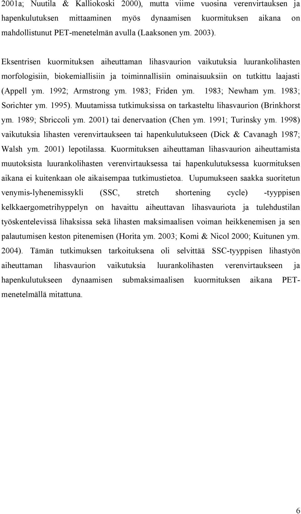 1983; Friden ym. 1983; Newham ym. 1983; Sorichter ym. 1995). Muutamissa tutkimuksissa on tarkasteltu lihasvaurion (Brinkhorst ym. 1989; Sbriccoli ym. 2001) tai denervaation (Chen ym.