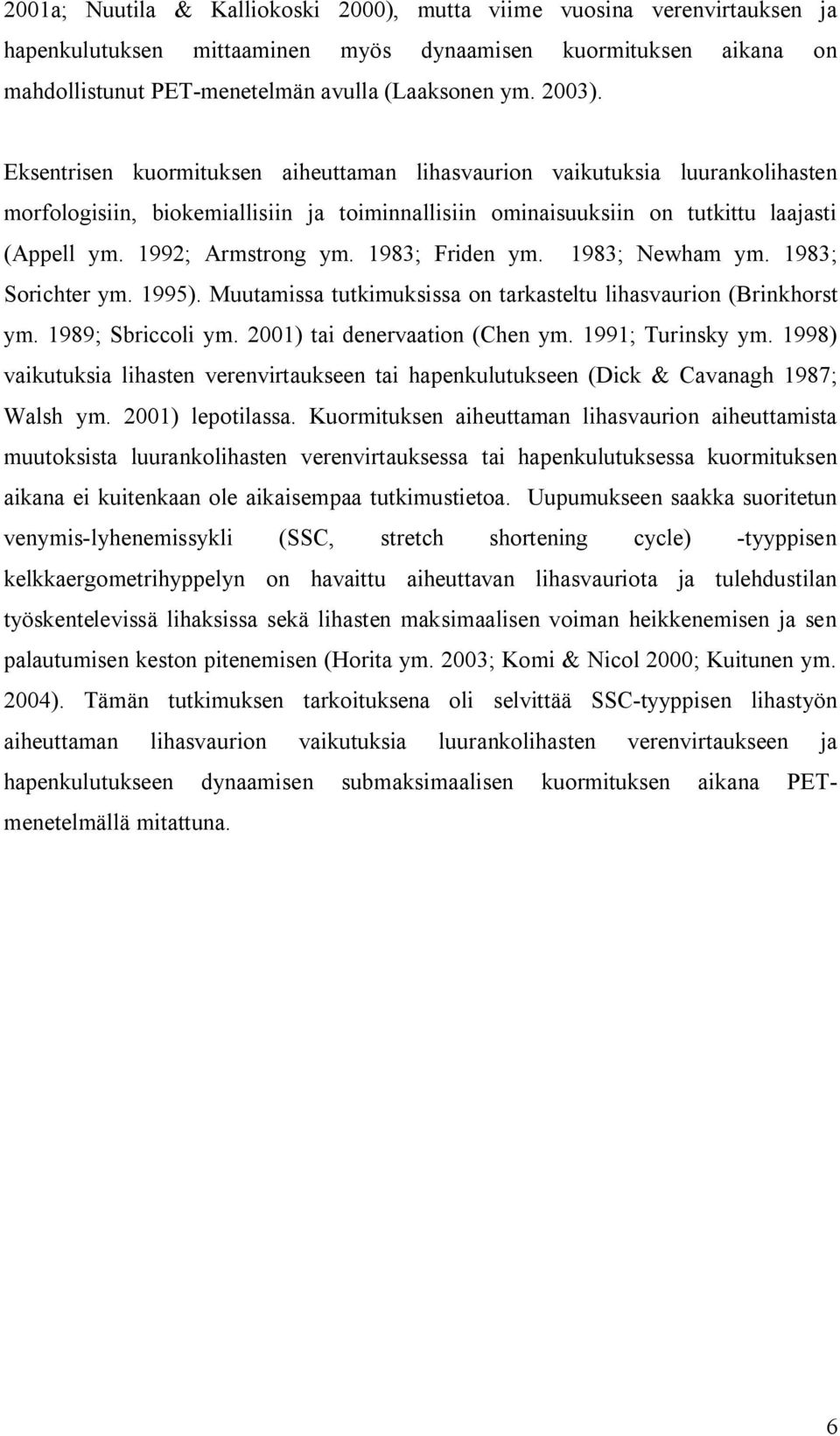 1983; Friden ym. 1983; Newham ym. 1983; Sorichter ym. 1995). Muutamissa tutkimuksissa on tarkasteltu lihasvaurion (Brinkhorst ym. 1989; Sbriccoli ym. 2001) tai denervaation (Chen ym.