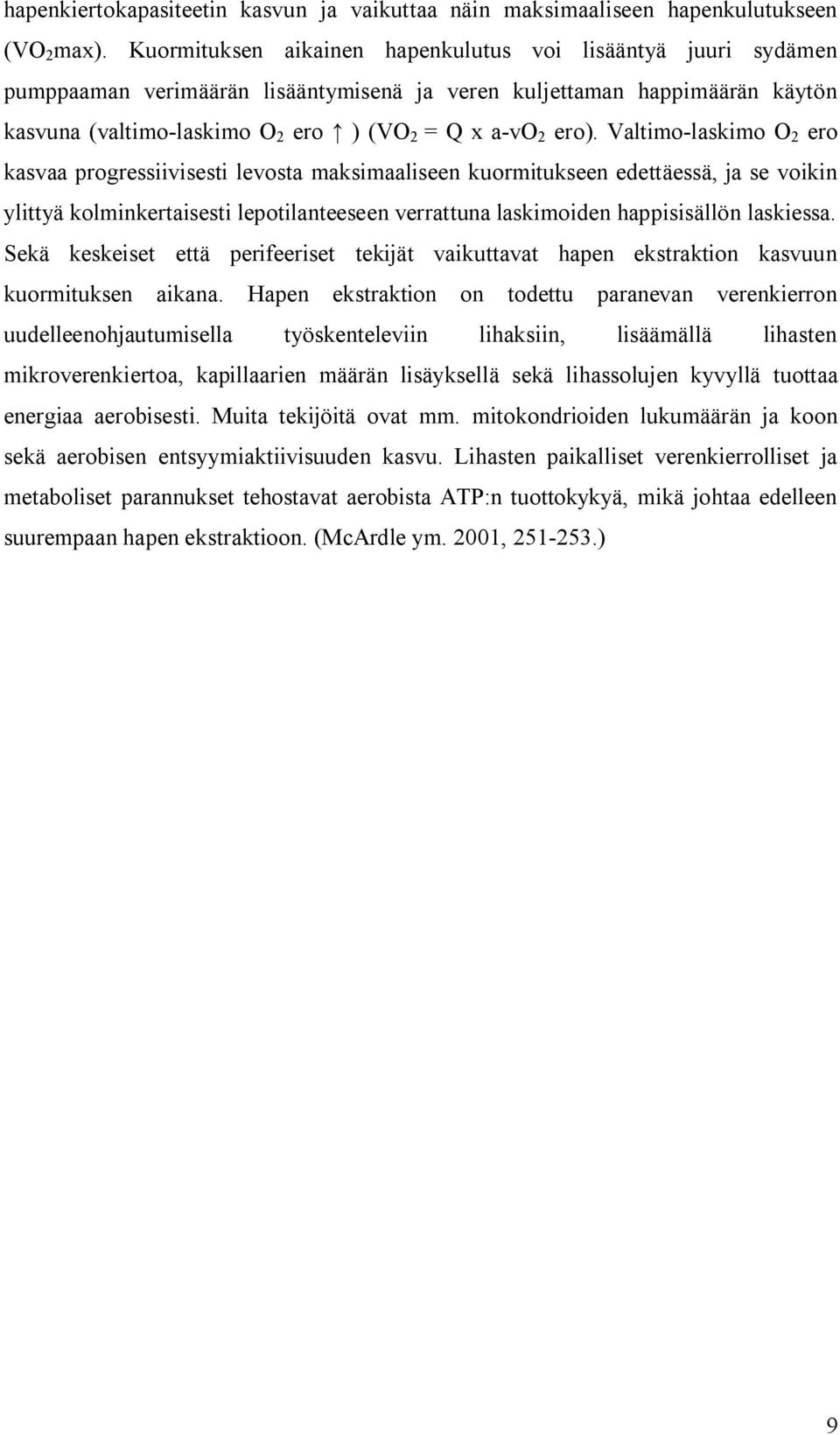 Valtimo laskimo O 2 ero kasvaa progressiivisesti levosta maksimaaliseen kuormitukseen edettäessä, ja se voikin ylittyä kolminkertaisesti lepotilanteeseen verrattuna laskimoiden happisisällön