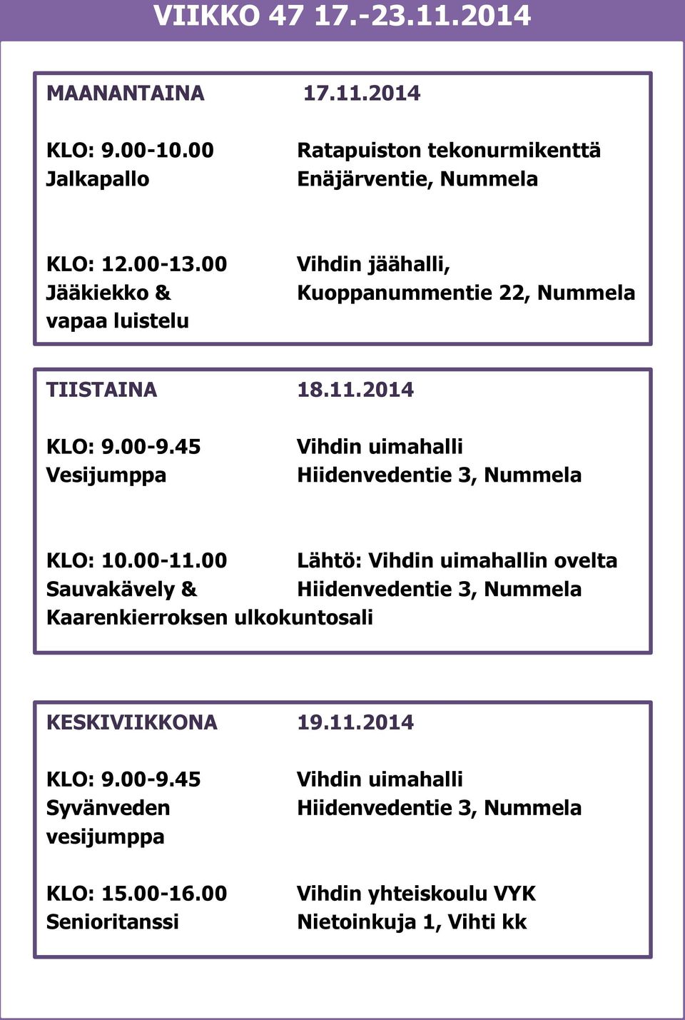 00 Jääkiekko & vapaa luistelu Vihdin jäähalli, Kuoppanummentie 22, Nummela TIISTAINA 18.11.2014 KLO: 9.00-9.