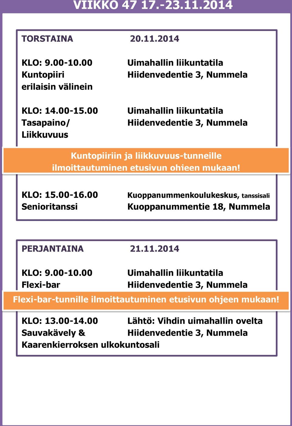ohjeen mukaan! KLO: 15.00-16.00 Senioritanssi Kuoppanummenkoulukeskus, tanssisali Kuoppanummentie 18, Nummela PERJANTAINA 21.11.2014 KLO: 9.
